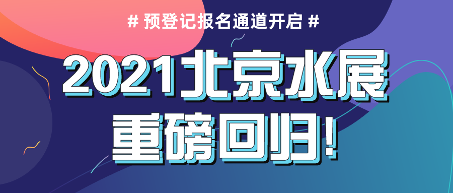 2021北京水展重磅回歸，預(yù)登記報(bào)名通道現(xiàn)已正式開啟！